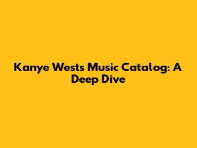 Kanye West's Music Catalog: A Deep Dive