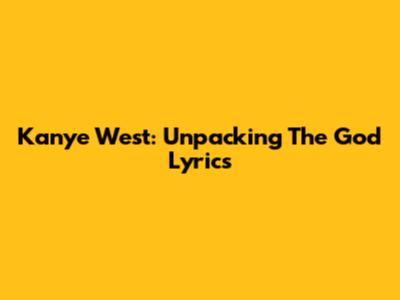 Kanye West: Unpacking The "God" Lyrics