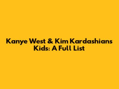 Kanye West & Kim Kardashian's Kids: A Full List