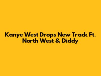 Kanye West Drops New Track Ft. North West & Diddy