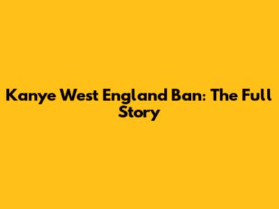 Kanye West England Ban: The Full Story