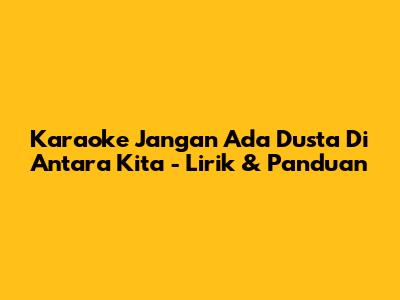 Karaoke "Jangan Ada Dusta Di Antara Kita" - Lirik & Panduan