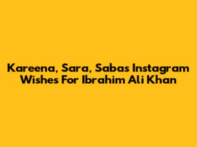 Kareena, Sara, Saba's Instagram Wishes For Ibrahim Ali Khan