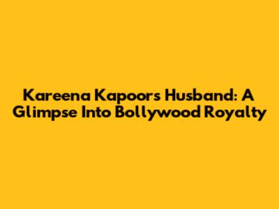 Kareena Kapoor's Husband: A Glimpse Into Bollywood Royalty