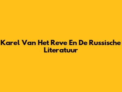 Karel Van Het Reve En De Russische Literatuur