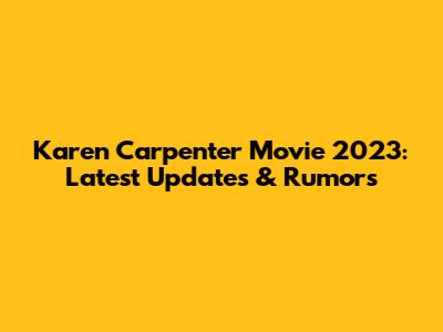 Karen Carpenter Movie 2023: Latest Updates & Rumors