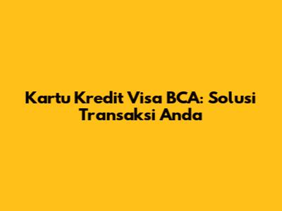 Kartu Kredit Visa BCA: Solusi Transaksi Anda