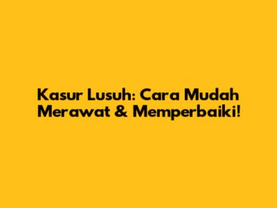Kasur Lusuh: Cara Mudah Merawat & Memperbaiki!