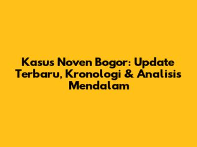 Kasus Noven Bogor: Update Terbaru, Kronologi & Analisis Mendalam