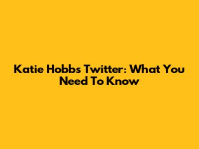 Katie Hobbs Twitter: What You Need To Know