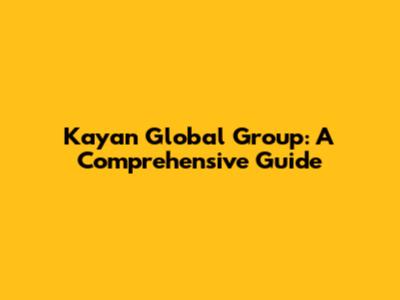 Kayan Global Group: A Comprehensive Guide