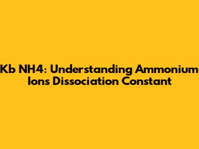 Kb NH4: Understanding Ammonium Ion's Dissociation Constant