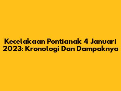 Kecelakaan Pontianak 4 Januari 2023: Kronologi Dan Dampaknya
