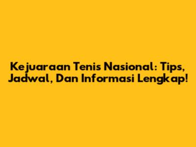Kejuaraan Tenis Nasional: Tips, Jadwal, Dan Informasi Lengkap!