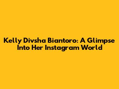 Kelly Divsha Biantoro: A Glimpse Into Her Instagram World