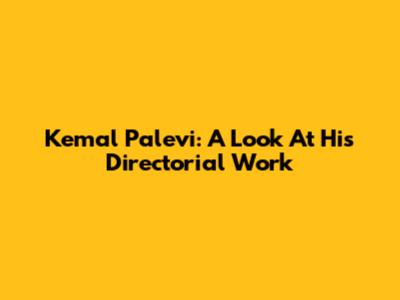 Kemal Palevi: A Look At His Directorial Work