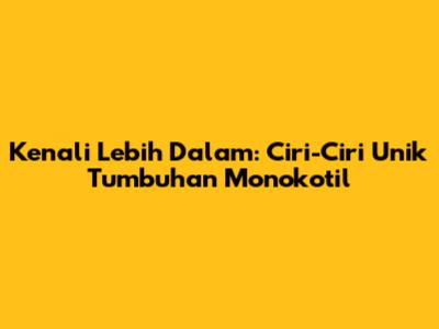 Kenali Lebih Dalam: Ciri-Ciri Unik Tumbuhan Monokotil