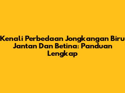 Kenali Perbedaan Jongkangan Biru Jantan Dan Betina: Panduan Lengkap