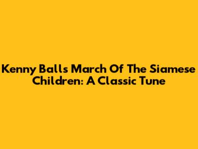 Kenny Ball's "March Of The Siamese Children": A Classic Tune