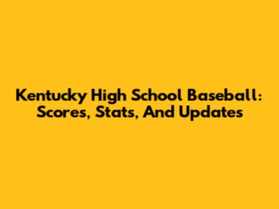 Kentucky High School Baseball: Scores, Stats, And Updates