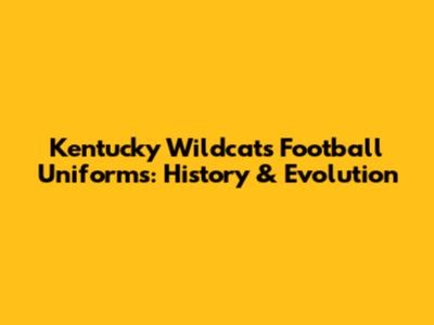 Kentucky Wildcats Football Uniforms: History & Evolution