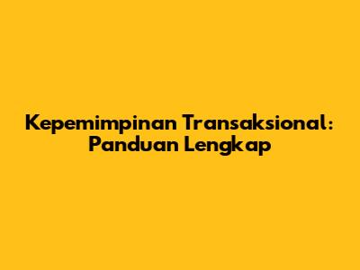 Kepemimpinan Transaksional: Panduan Lengkap