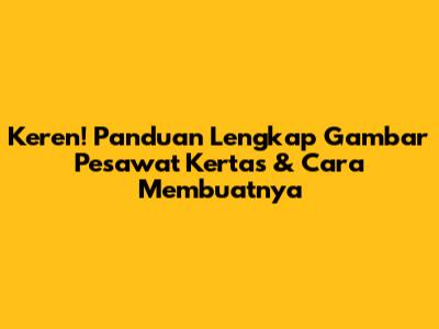 Keren! Panduan Lengkap Gambar Pesawat Kertas & Cara Membuatnya