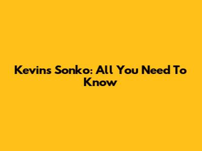 Kevin's Sonko: All You Need To Know