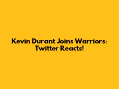 Kevin Durant Joins Warriors: Twitter Reacts!