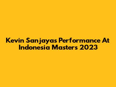 Kevin Sanjaya's Performance At Indonesia Masters 2023