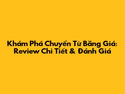 Khám Phá 'Chuyển Từ Băng Giá': Review Chi Tiết & Đánh Giá
