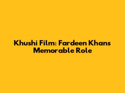 Khushi Film: Fardeen Khan's Memorable Role
