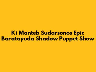 Ki Manteb Sudarsono's Epic Baratayuda Shadow Puppet Show