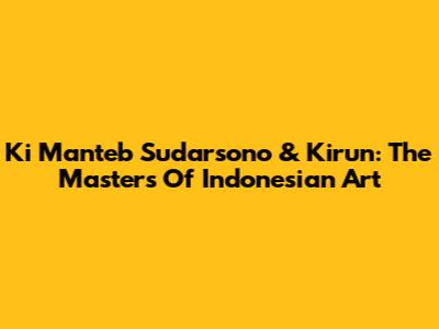 Ki Manteb Sudarsono & Kirun: The Masters Of Indonesian Art