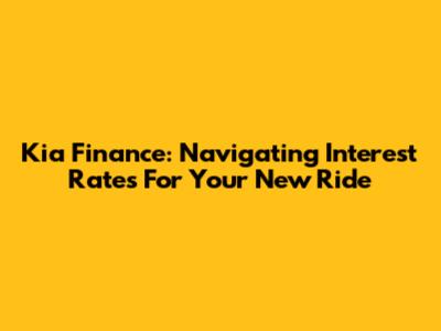 Kia Finance: Navigating Interest Rates For Your New Ride