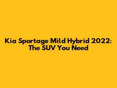 Kia Sportage Mild Hybrid 2022: The SUV You Need