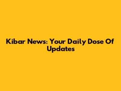 Kibar News: Your Daily Dose Of Updates