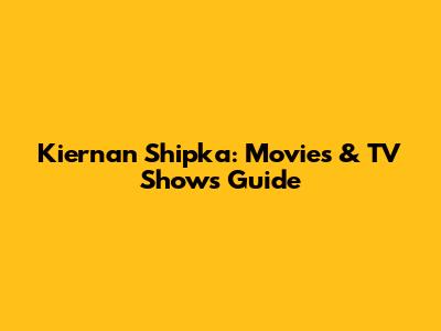 Kiernan Shipka: Movies & TV Shows Guide
