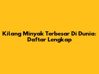 Kilang Minyak Terbesar Di Dunia: Daftar Lengkap
