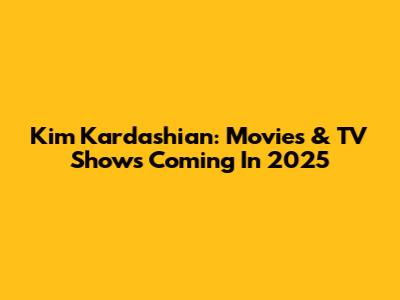 Kim Kardashian: Movies & TV Shows Coming In 2025