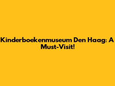 Kinderboekenmuseum Den Haag: A Must-Visit!