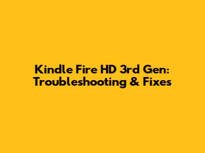 Kindle Fire HD 3rd Gen: Troubleshooting & Fixes