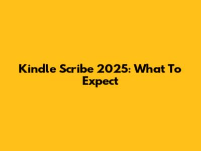 Kindle Scribe 2025: What To Expect