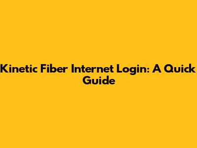 Kinetic Fiber Internet Login: A Quick Guide