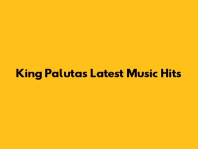 King Paluta's Latest Music Hits