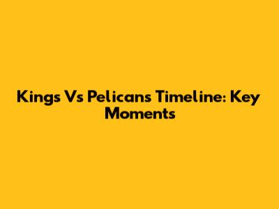 Kings Vs Pelicans Timeline: Key Moments