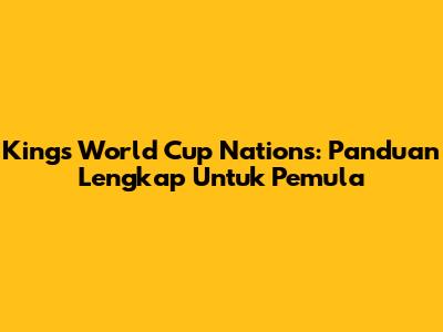 Kings World Cup Nations: Panduan Lengkap Untuk Pemula