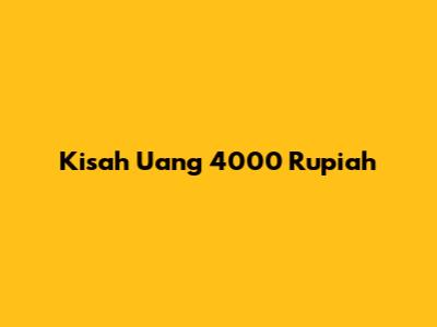 Kisah Uang 4000 Rupiah