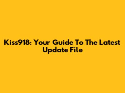 Kiss918: Your Guide To The Latest Update File