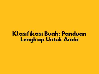 Klasifikasi Buah: Panduan Lengkap Untuk Anda
